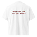 I'M NOT COLD I'M JUST NOT YOURS