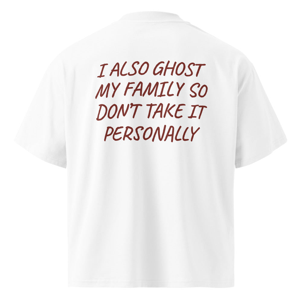 I ALSO GHOST MY FAMILY SO DON’T TAKE IT PERSONALLY