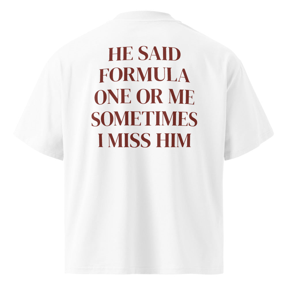 HE SAID FORMULA ONE OR ME SOMETIMES I MISS HIM