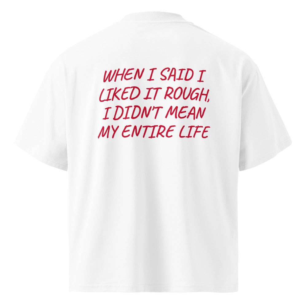 WHEN I SAID I LIKED IT ROUGH, I DIDN'T MEAN MY ENTIRE LIFE