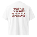 I'M NOT 50. I'M 18 WITH 32 YEARS OF EXPERIENCE
