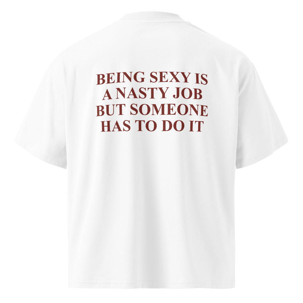 BEING SEXY IS A NASTY JOB BUT SOMEONE HAS TO DO IT