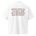 BEING SEXY IS A NASTY JOB BUT SOMEONE HAS TO DO IT