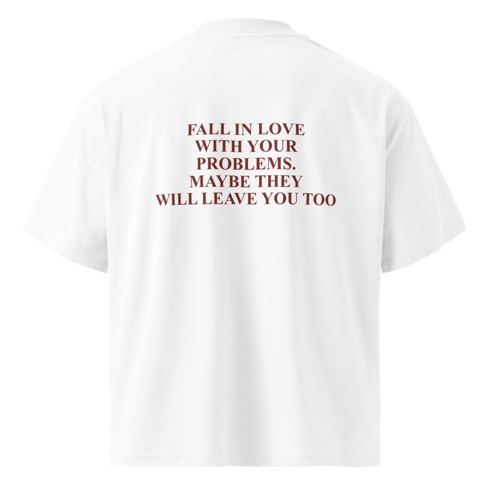 FALL IN LOVE WITH YOUR PROBLEMS. MAYBE THEY WILL LEAVE YOU TOO