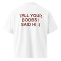TELL YOUR BOOBS I SAID HI :)