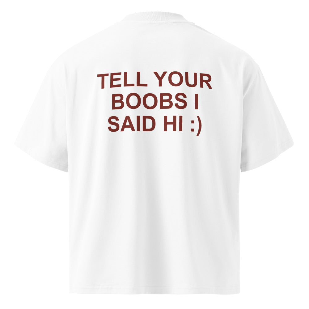 TELL YOUR BOOBS I SAID HI :)