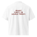 I'M NOT FORTY. I'M DOUBLE TWENTY