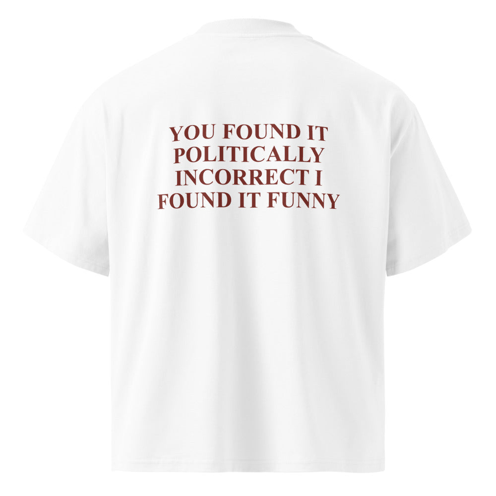 YOU FOUND IT POLITICALLY INCORRECT I FOUND IT FUNNY