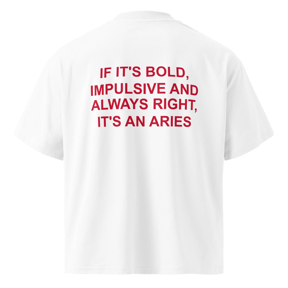 IF IT'S BOLD, IMPULSIVE AND ALWAYS RIGHT, IT'S AN ARIES