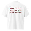 DON'T FALL FOR ME. I'M JUST DRUNK