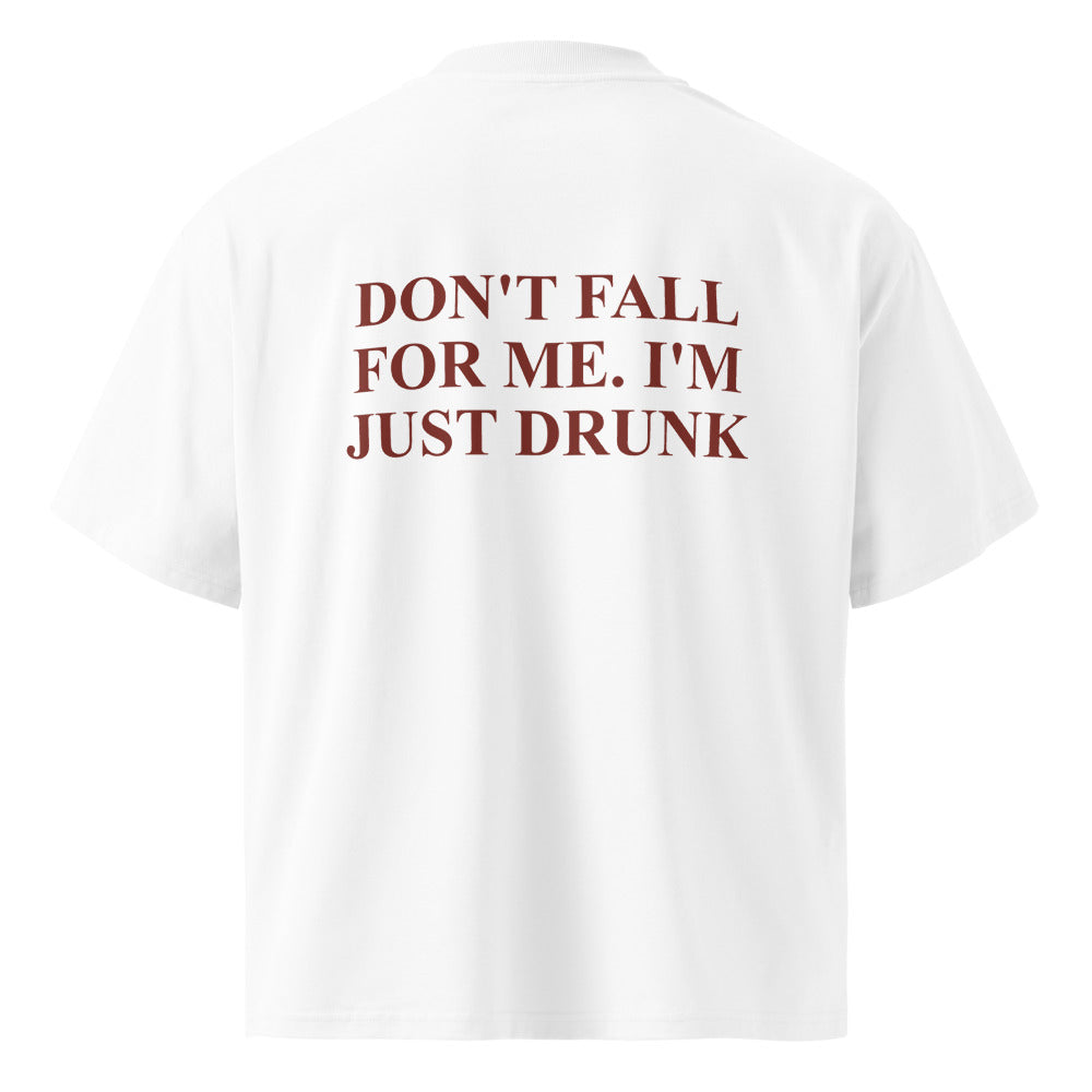 DON'T FALL FOR ME. I'M JUST DRUNK