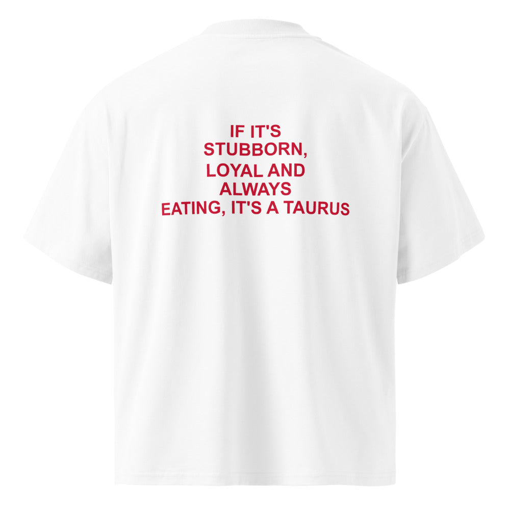 IF IT'S STUBBORN, LOYAL AND ALWAYS EATING, IT'S A TAURUS