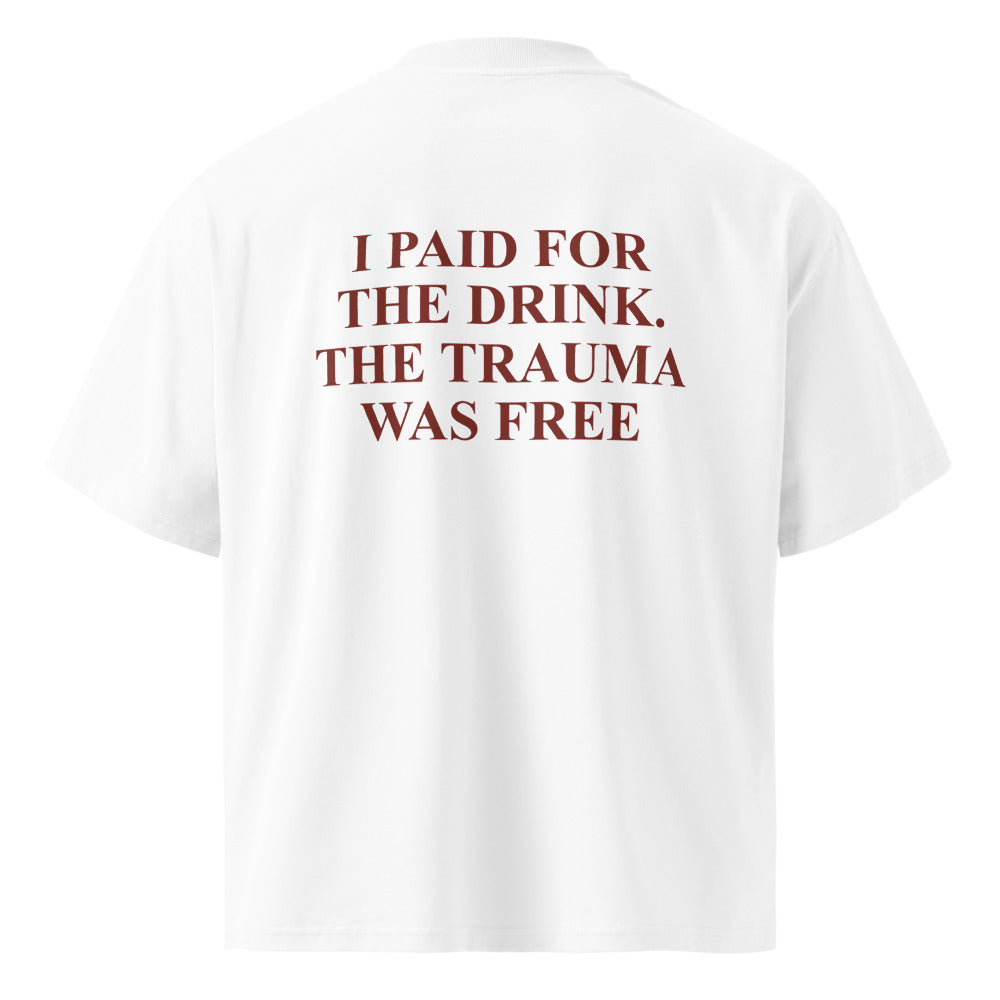 I PAID FOR THE DRINK. THE TRAUMA WAS FREE