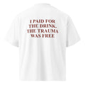 I PAID FOR THE DRINK. THE TRAUMA WAS FREE