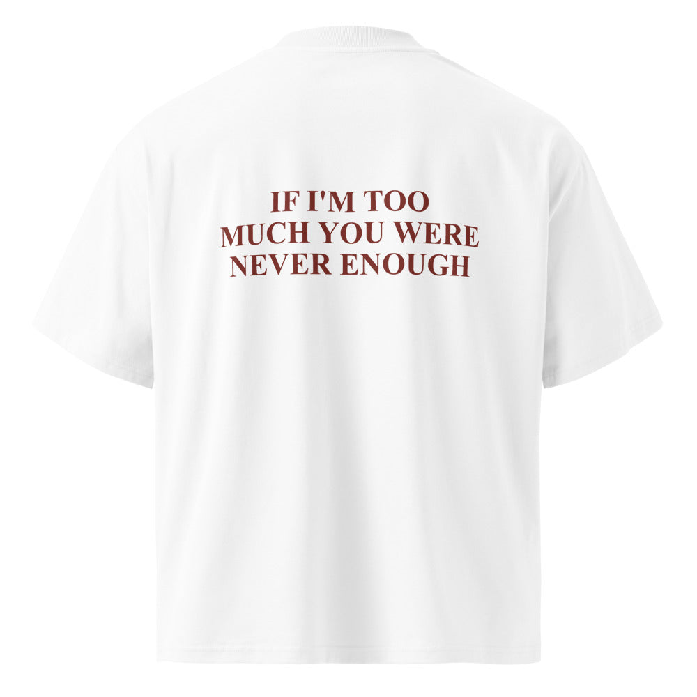 IF I'M TOO MUCH YOU WERE NEVER ENOUGH