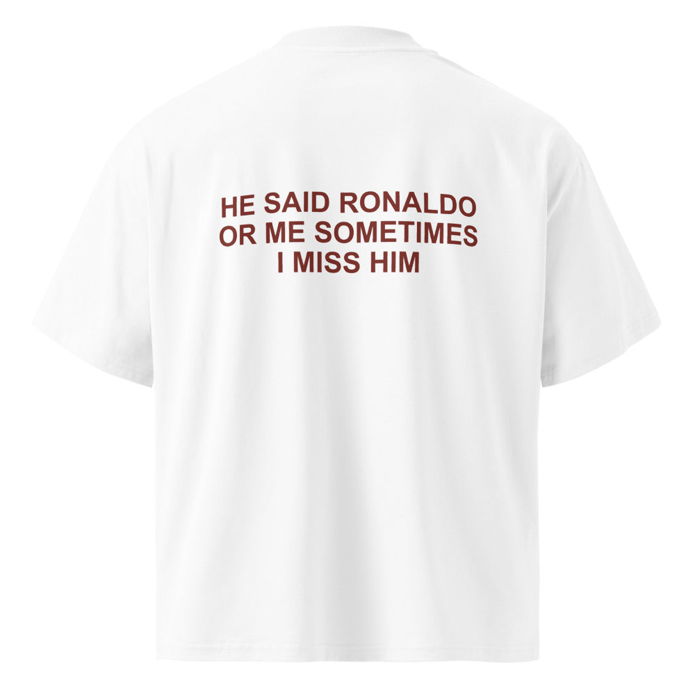 HE SAID RONALDO OR ME SOMETIMES I MISS HIM