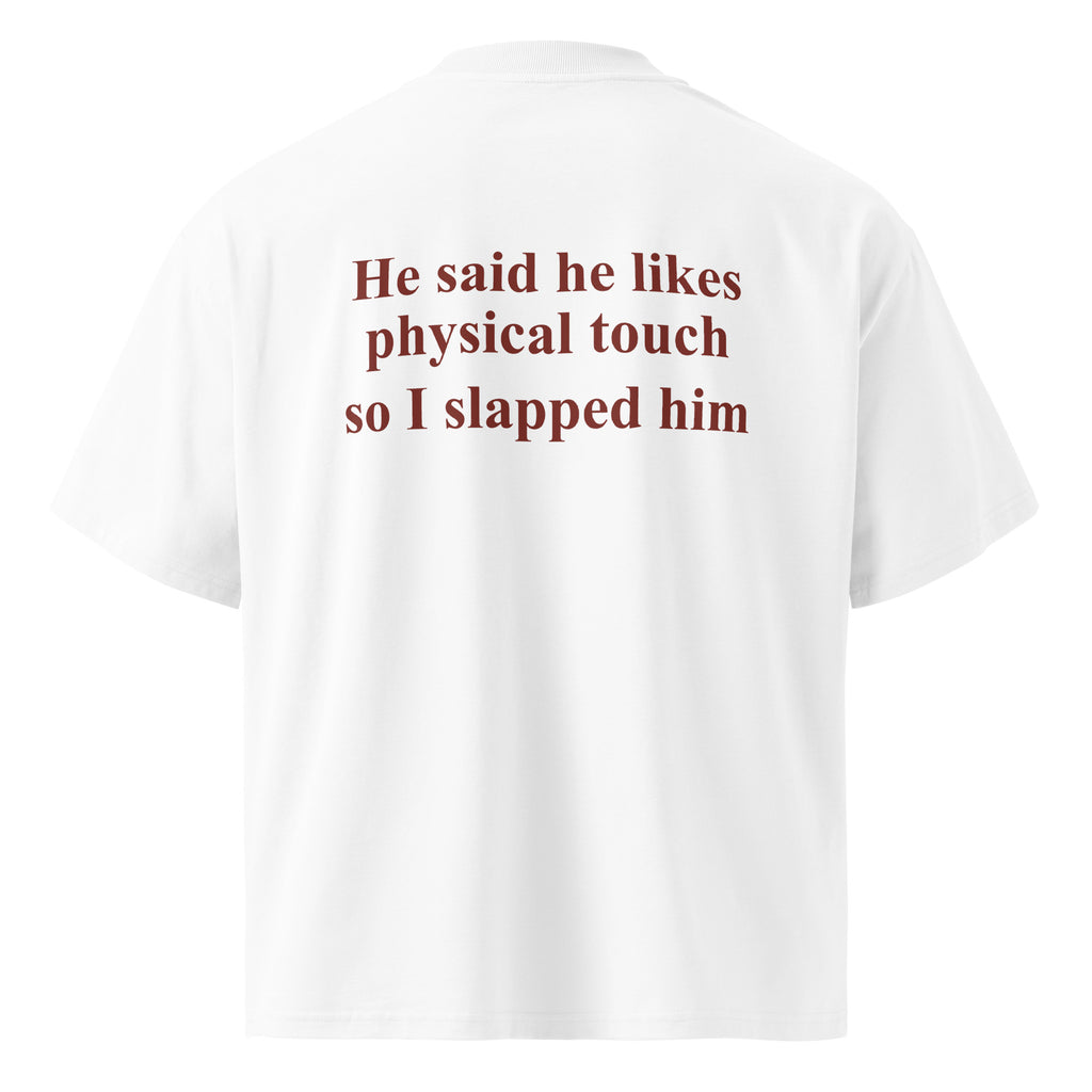 HE SAID HE LIKES PHYSICAL TOUCH SO I SLAPPED HIM oversized t-shirt – white back view | So True