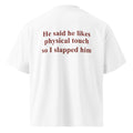 HE SAID HE LIKES PHYSICAL TOUCH SO I SLAPPED HIM oversized t-shirt – white back view | So True