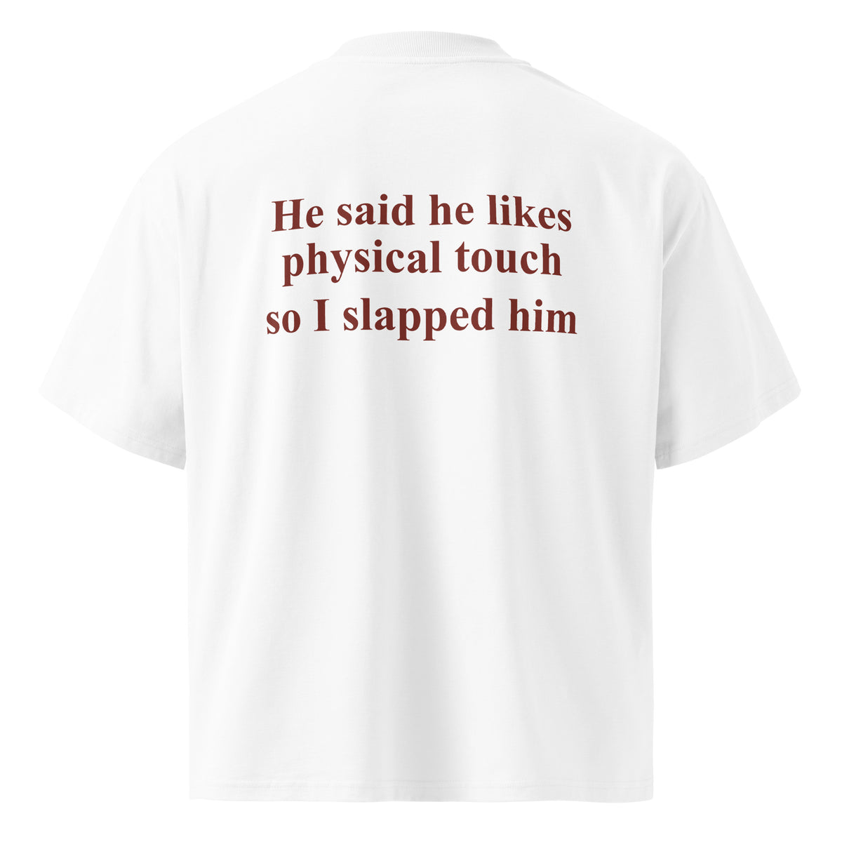 HE SAID HE LIKES PHYSICAL TOUCH SO I SLAPPED HIM oversized t-shirt – white back view | So True