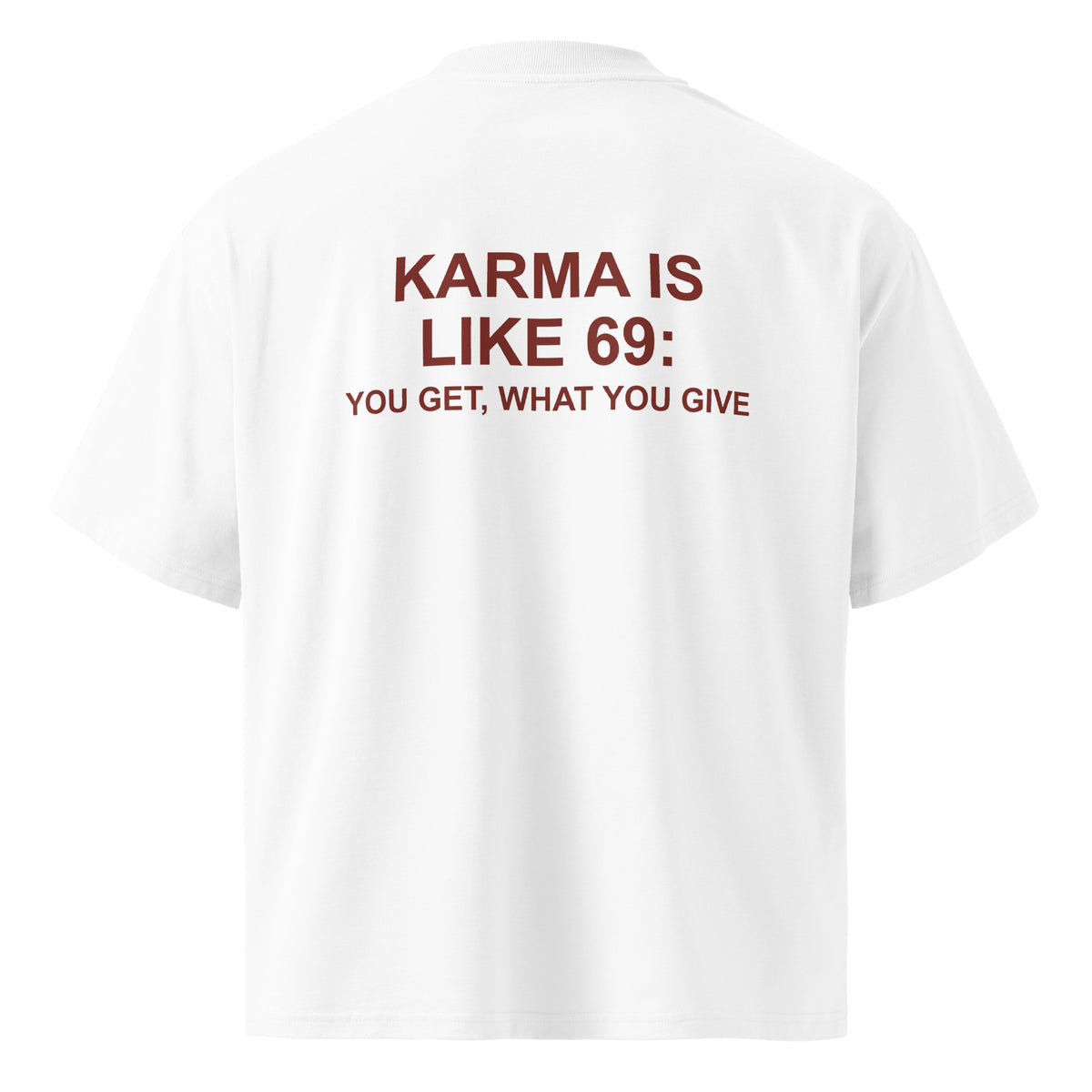 KARMA IS LIKE 69: YOU GET, WHAT YOU GIVE oversized t-shirt – white back view | So True