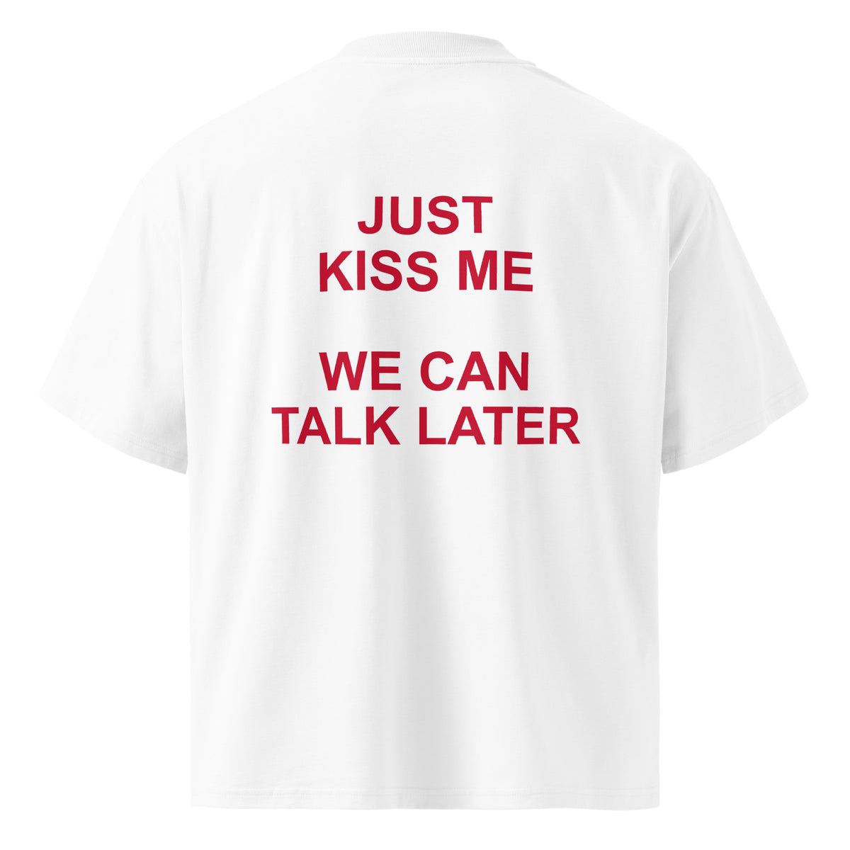 JUST KISS ME WE CAN TALK LATER oversized t-shirt – white back view | So True