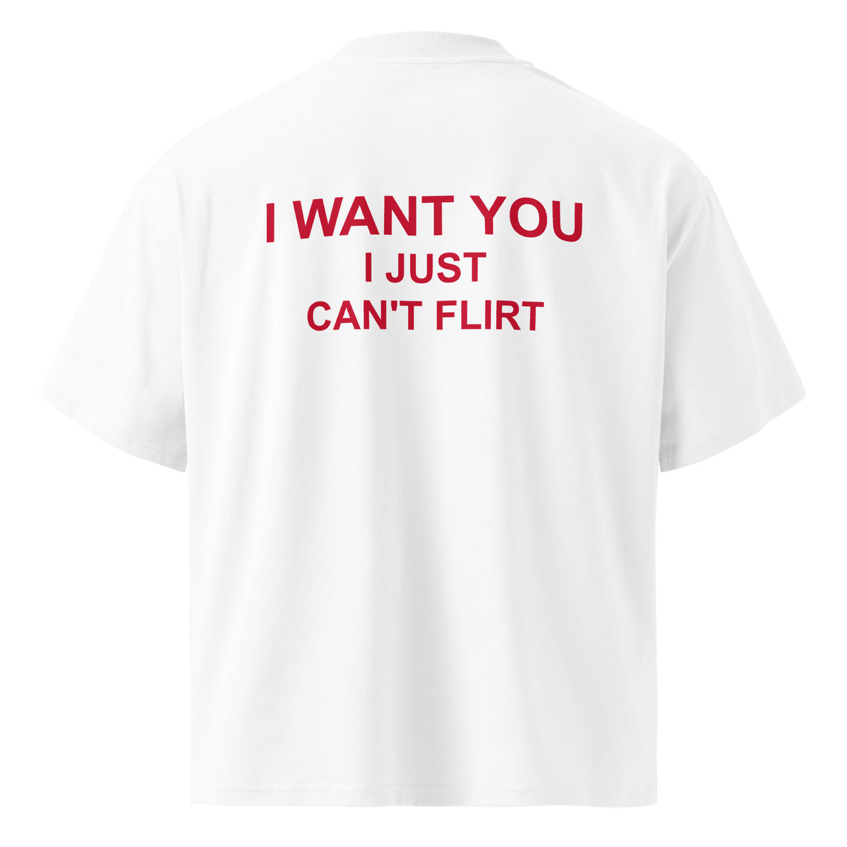 I WANT YOU I JUST CAN’T FLIRT oversized t-shirt – white back view | So True