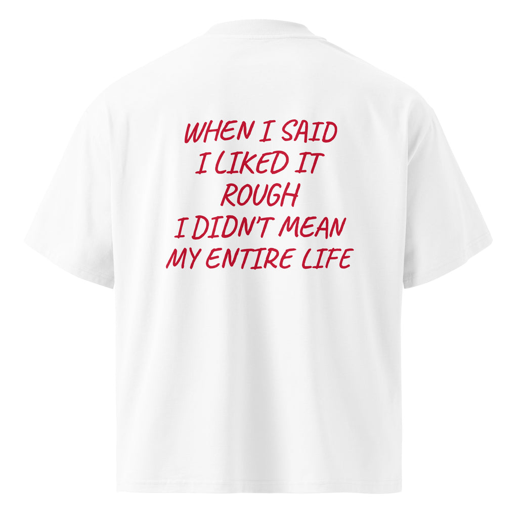WHEN I SAID I LIKED IT ROUGH, I DIDN'T MEAN MY ENTIRE LIFE oversized t-shirt – white back view | So True