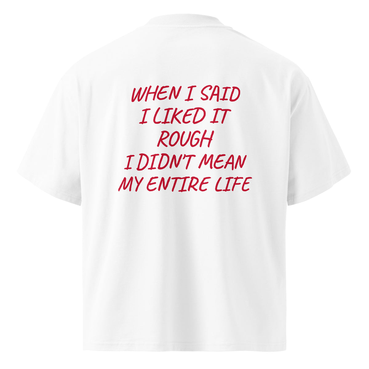 WHEN I SAID I LIKED IT ROUGH, I DIDN'T MEAN MY ENTIRE LIFE oversized t-shirt – white back view | So True