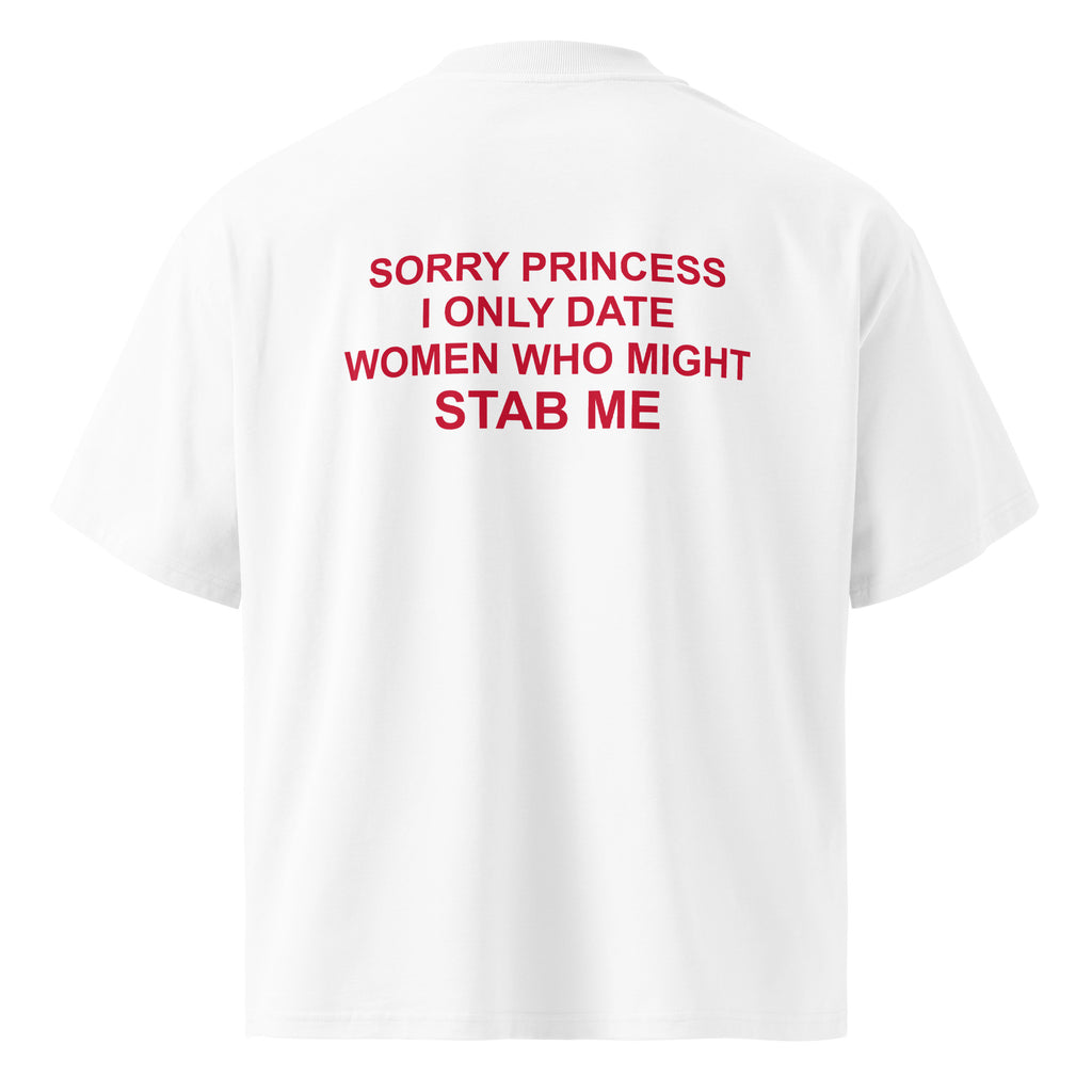 SORRY PRINCESS I ONLY DATE WOMEN WHO MIGHT STAB ME oversized t-shirt – white back view | So True