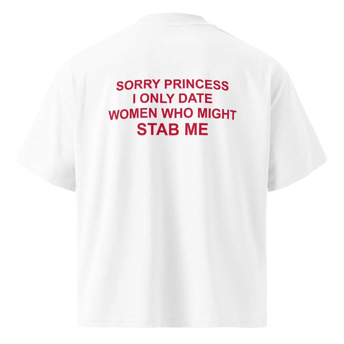 SORRY PRINCESS I ONLY DATE WOMEN WHO MIGHT STAB ME oversized t-shirt – white back view | So True