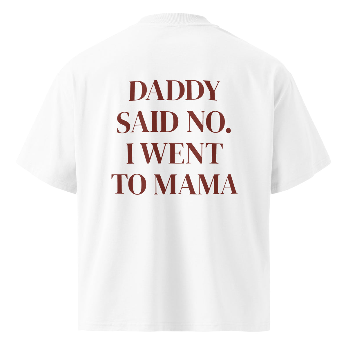 DADDY SAID NO. I WENT TO MAMA oversized t-shirt – white back view | So True