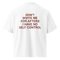 DON'T INVITE ME FOR AFTERS I HAVE NO SELF CONTROL oversized t-shirt – white back view | So True