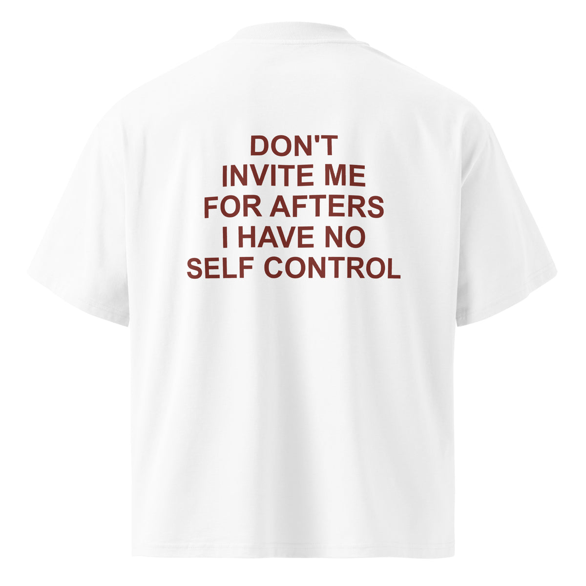 DON'T INVITE ME FOR AFTERS I HAVE NO SELF CONTROL oversized t-shirt – white back view | So True