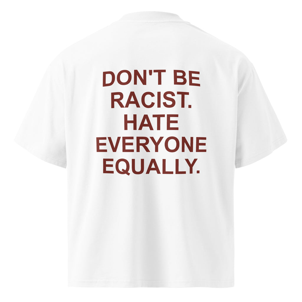DON'T BE RACIST HATE EVERYONE EQUALLY oversized t-shirt – white back view | So True