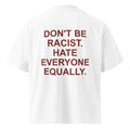 DON'T BE RACIST HATE EVERYONE EQUALLY oversized t-shirt – white back view | So True