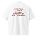 EVERYTHING I LOVE IS ILLEGAL EXPENSIVE OR WON'T TEXT BACK oversized t-shirt – white back view | So True