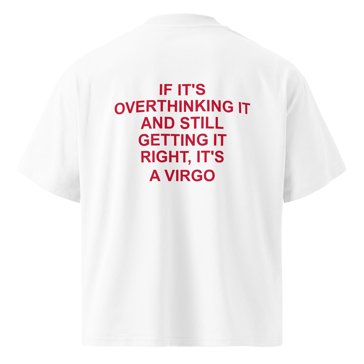 IF IT'S OVERTHINKING IT AND STILL GETTING IT RIGHT, IT'S A VIRGO oversized t-shirt – white back view | So True
