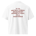 IF IT'S BRUTALLY HONEST AND ALREADY BOOKED A FLIGHT, IT'S A SAGITTARIUS oversized t-shirt – white back view | So True