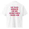 HE SAID BIEBER OR ME SOMETIMES I MISS HIM oversized t-shirt – white back view | So True