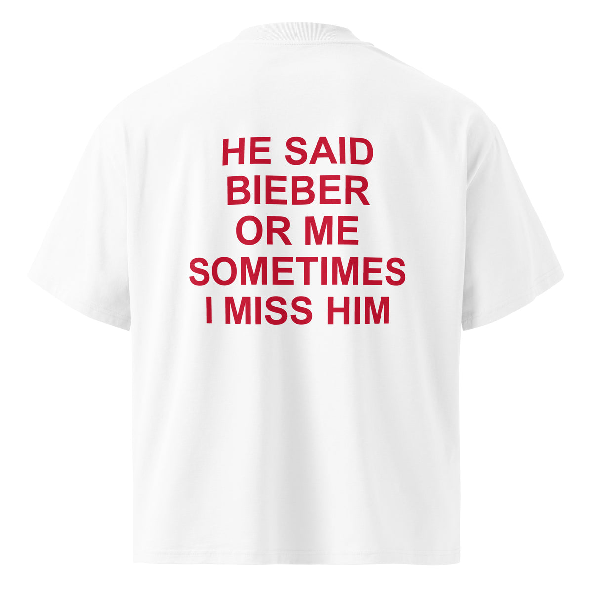 HE SAID BIEBER OR ME SOMETIMES I MISS HIM oversized t-shirt – white back view | So True