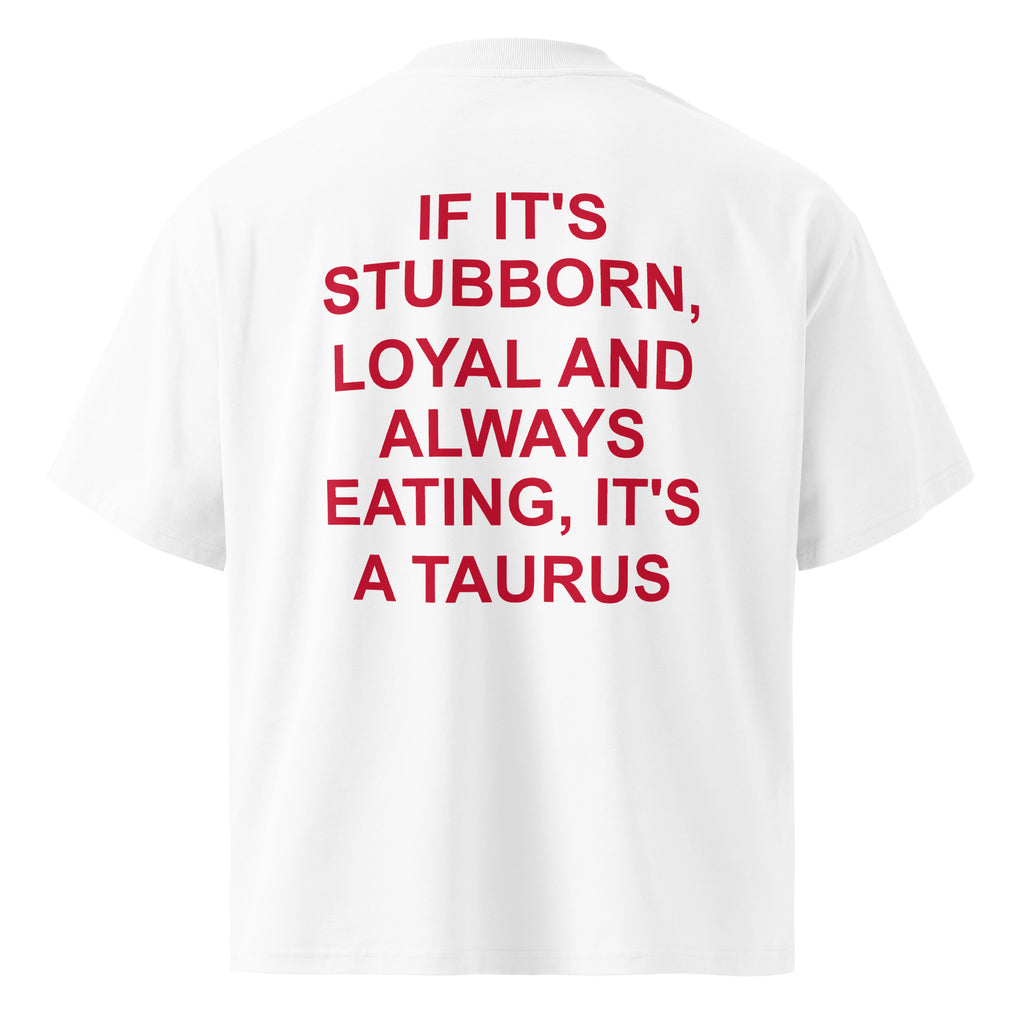 IF IT'S STUBBORN, LOYAL AND ALWAYS EATING, IT'S A TAURUS oversized t-shirt – white back view | So True