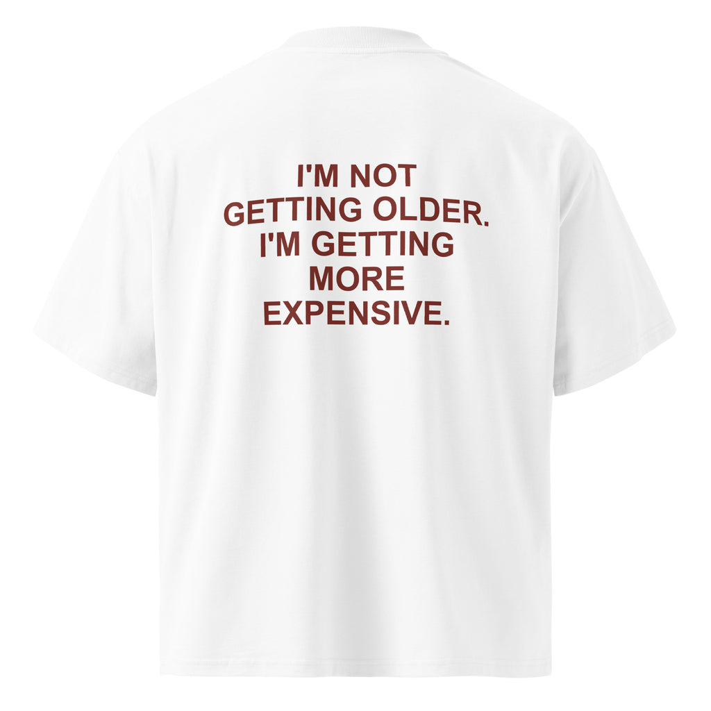 I'M NOT GETTING OLDER. I'M GETTING MORE EXPENSIVE. oversized t-shirt – white back view | So True