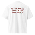 NEVER ASKED TO BE EASY TO HANDLE oversized t-shirt – white back view | So True