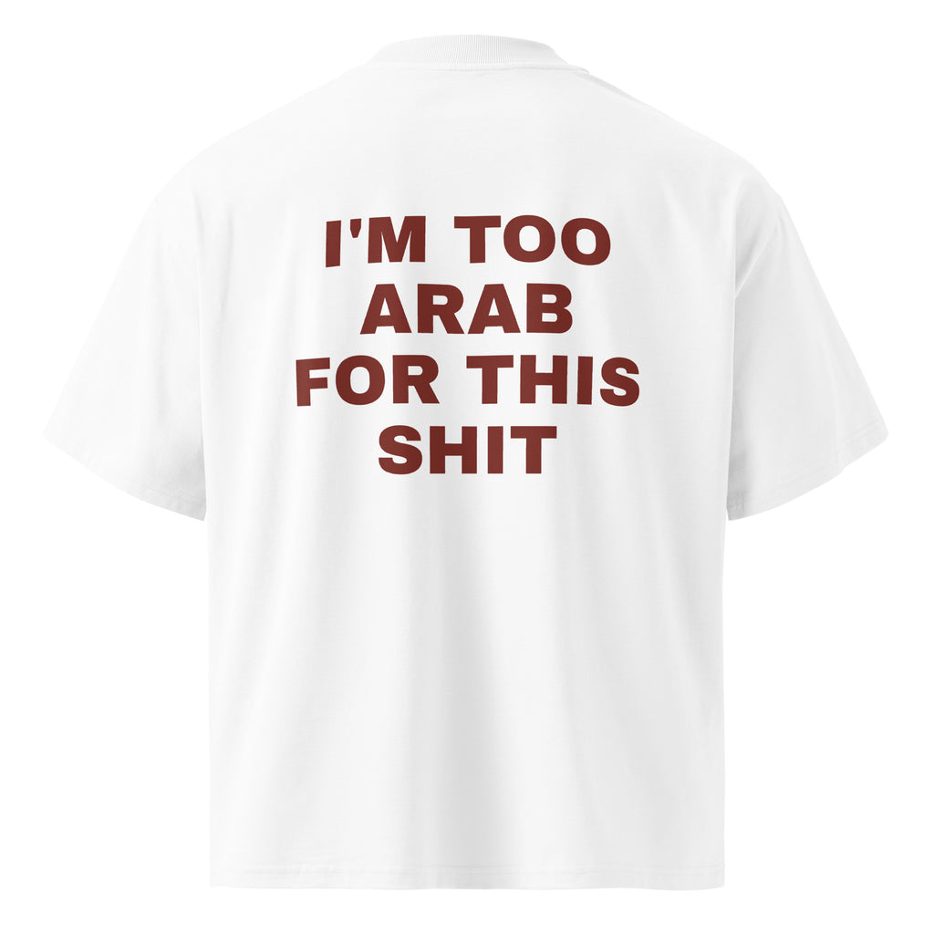 I'M TOO ARAB FOR THIS SHIT oversized t-shirt – white back view | So True