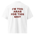 I'M TOO ARAB FOR THIS SHIT oversized t-shirt – white back view | So True
