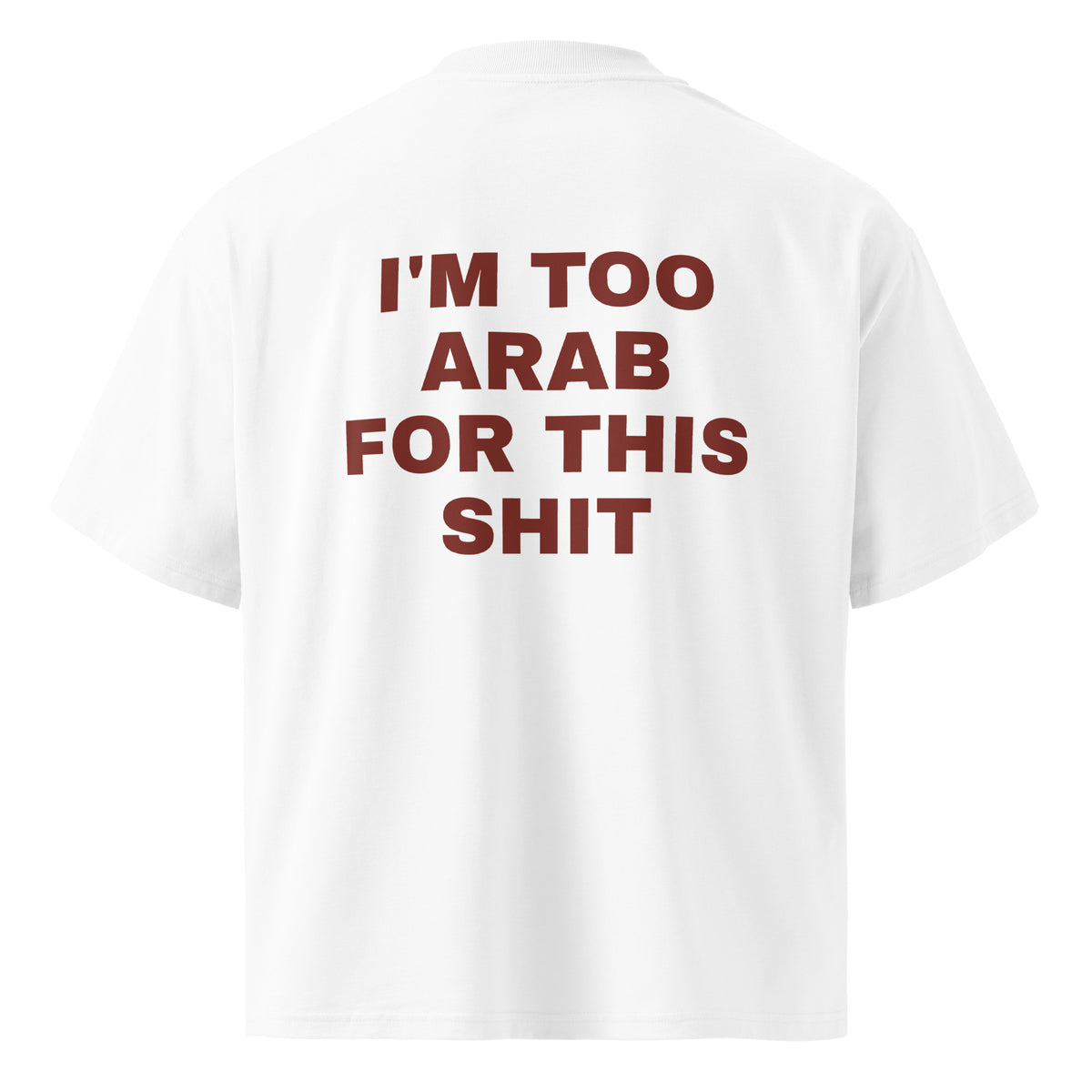 I'M TOO ARAB FOR THIS SHIT oversized t-shirt – white back view | So True