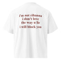 I'M NOT RIHANNA I DON'T LOVE THE WAY U LIE I WILL BLOCK YOU oversized t-shirt – white back view | So True