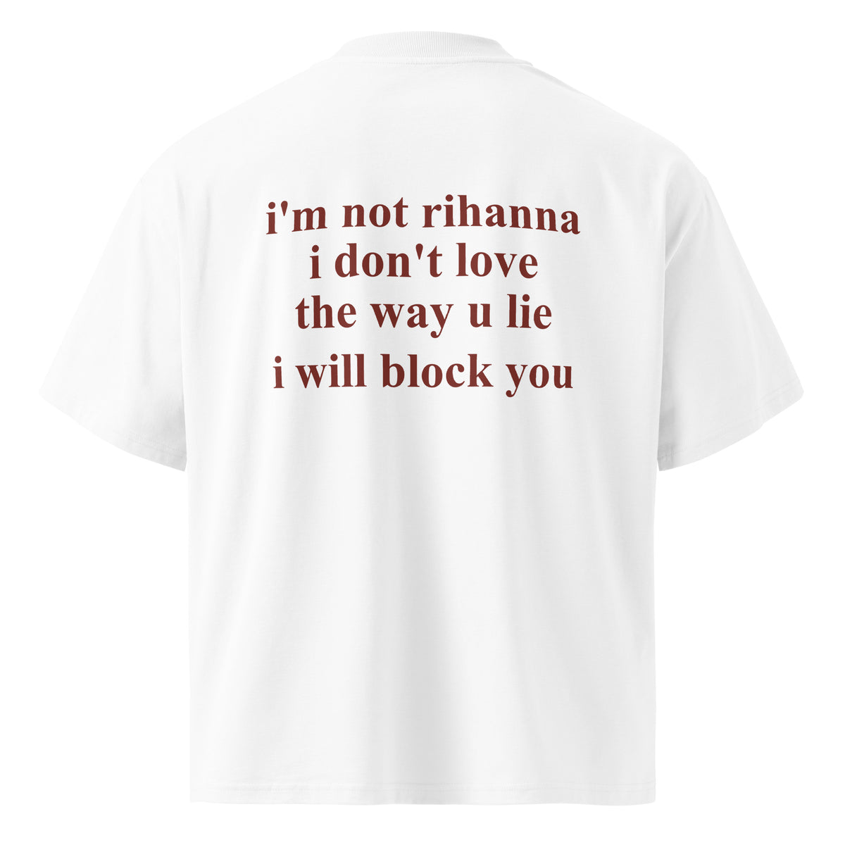 I'M NOT RIHANNA I DON'T LOVE THE WAY U LIE I WILL BLOCK YOU oversized t-shirt – white back view | So True