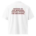 MATCHA IN THE MORNING. TEQUILA MAKES THE DECISIONS oversized t-shirt – white back view | So True