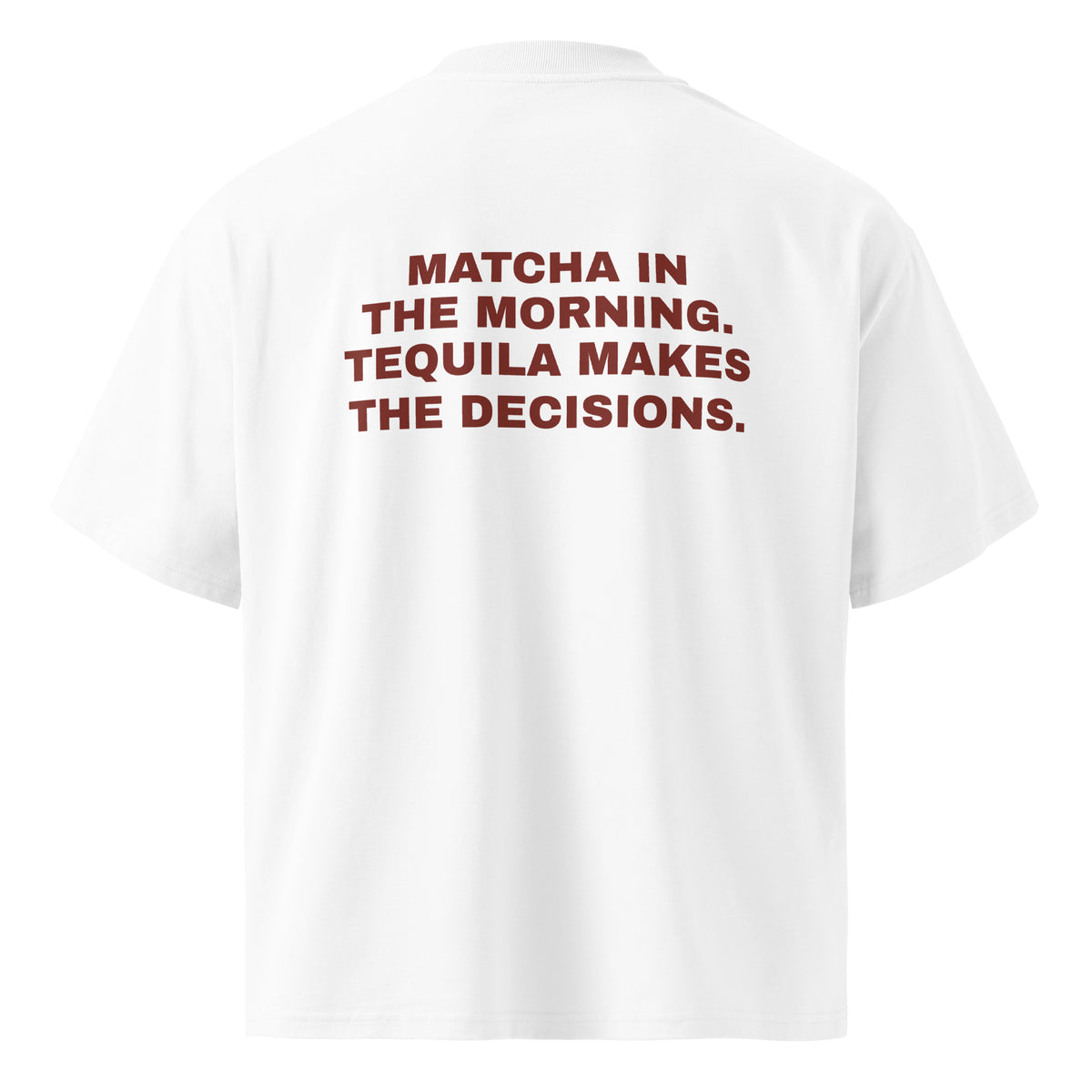 MATCHA IN THE MORNING. TEQUILA MAKES THE DECISIONS oversized t-shirt – white back view | So True